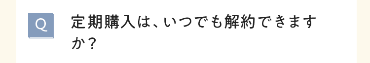 定期購入は、いつでも解約できますか？