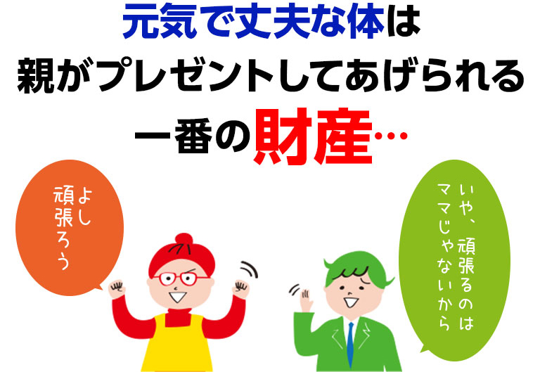 元気で丈夫な体は親がプレゼントしてあげられる一番の財産…