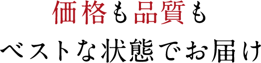 価格も品質もベストな状態でお届け