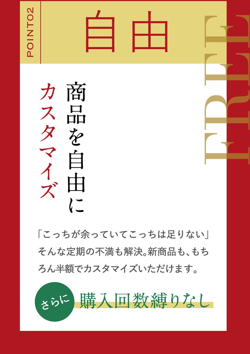 POINT02　自由　商品を自由にカスタマイズ　さらに購入回数縛りなし