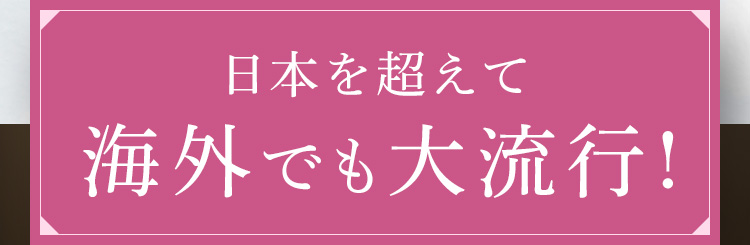 日本を越えて海外でも大流行！