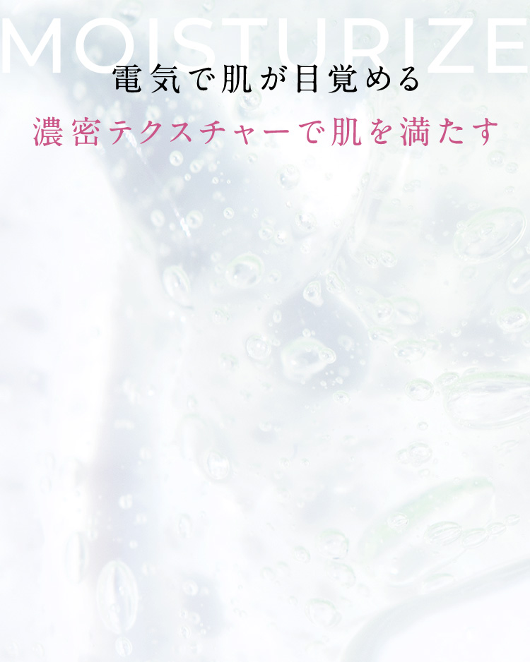 電気で肌が目覚める 濃密テクスチャーで肌を満たす