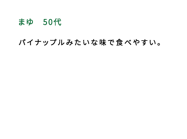 まゆ（50代） パイナップルみたいな味で食べやすい。