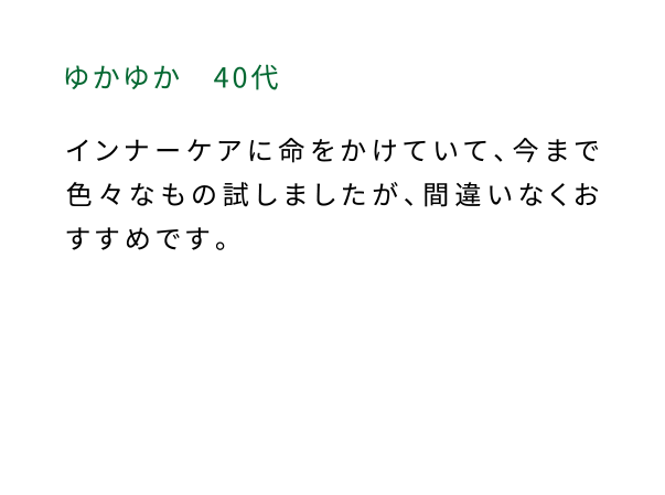 ゆかゆか（40代） 腸活に命をかけている私ですが、今まで色々な物を試しましたが、間違いなくおすすめです。腸内の色んなものを絡めとりデトックス部門では一位でした。