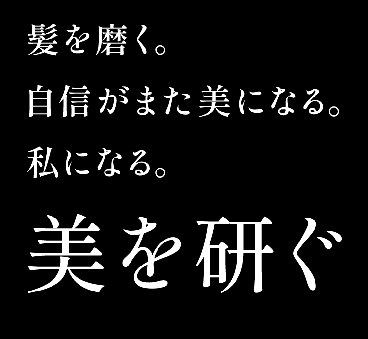 髪を磨く。自信がまた美になる。私になる。美を研ぐ