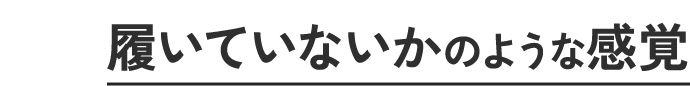 履いていないかのような感覚