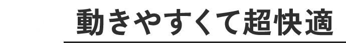 動きやすくて超快適