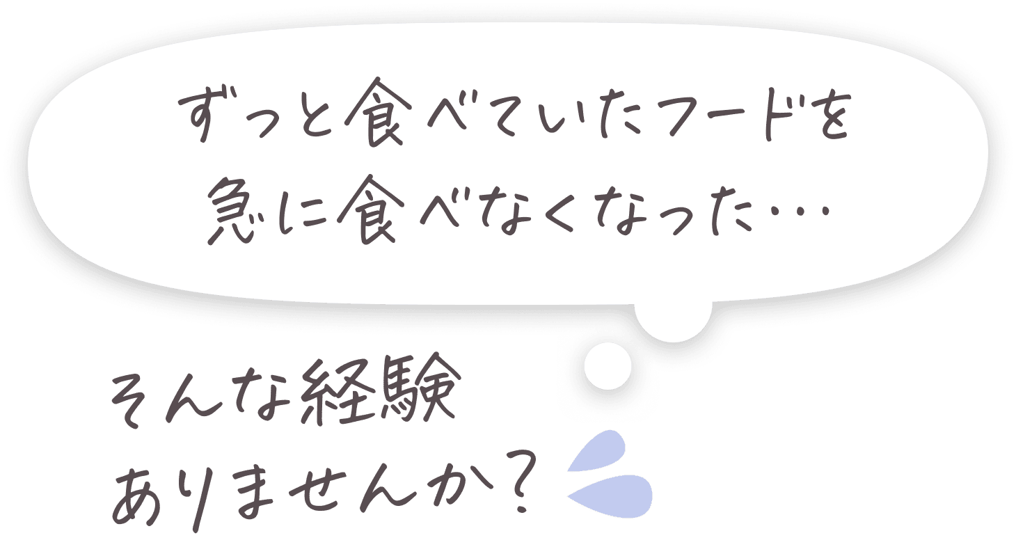 ずっと食べていたフードを急にたべなくなった・・・そんな経験ありませんか？