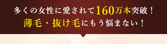 多くの女性に愛されて160万本突破！薄毛・抜け毛にもう悩まない！
