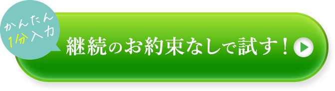 いつでも解約OK！ 継続のお約束なしで試す！