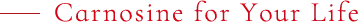Carnosine for Your Life