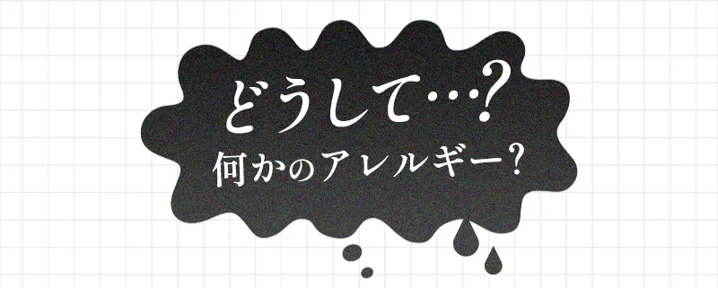 どうして…?何かのアレルギー?