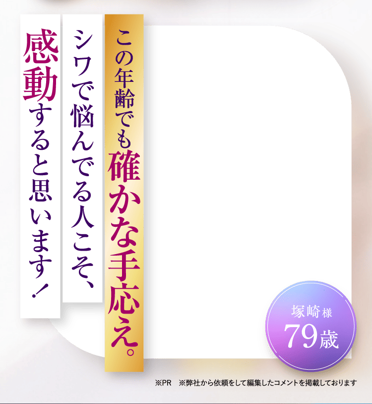 この年齢でも確かな手応え。シワで悩んでる人こそ、感動すると思います！