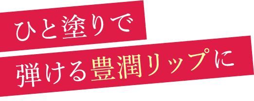 ひと塗りで弾ける豊潤リップに