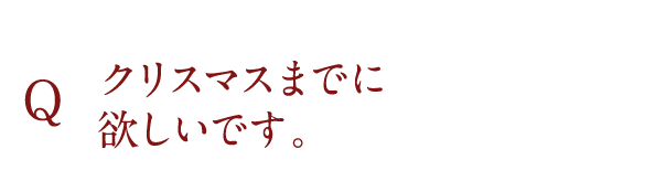 クリスマスまでに欲しいです。
