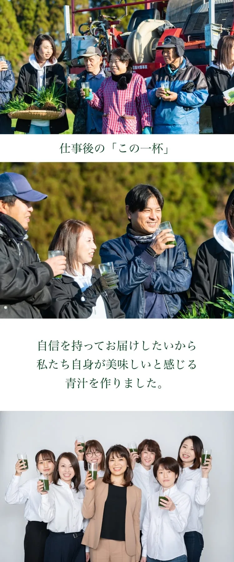 主原料「大麦若葉」を愛情込めて育てました。鹿児島県にて自社で栽培。農薬は使いません。仕事後の一杯。自信を持ってお届けしたいから、私たち自身が美味しいと感じる青汁を作りました。