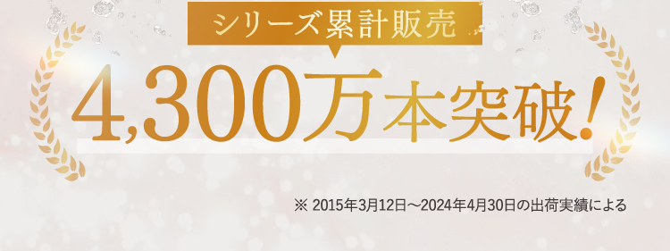 シリーズ累計販売 4,300万本突破！