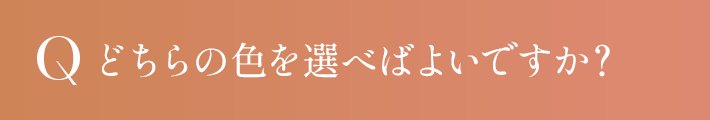 どちらの色を選べばよいですか？