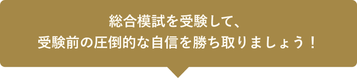 総合模試を受験して、受験前の圧倒的な自信を勝ち取りましょう!