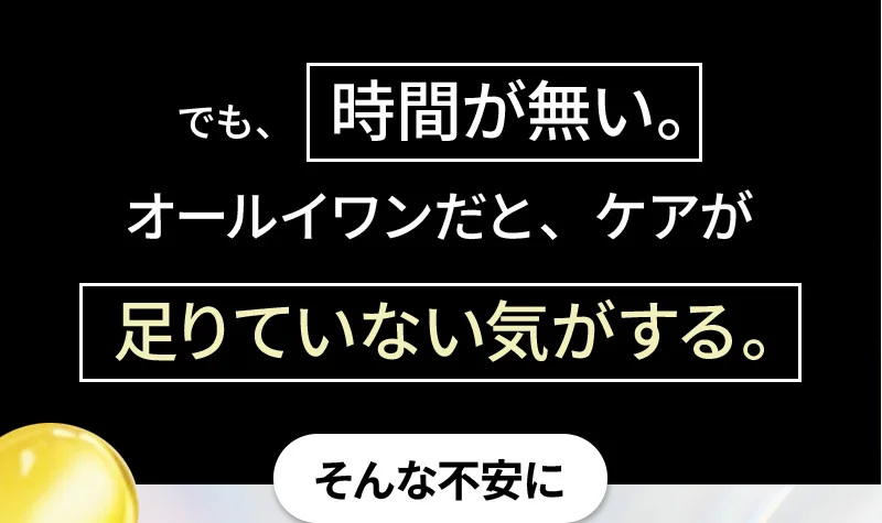 でも、時間が無い。オールイワンだと、ケアが足りていない気がする。そんな不安に…