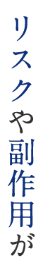 リスクや副作用が