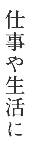 仕事や生活に