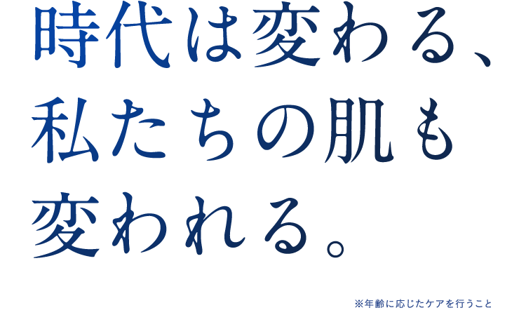 時代は変わる、私たちの肌も変われる。