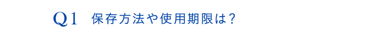Q1.保存方法や使用期限は？