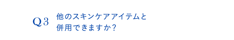 Q3. 他のスキンケアアイテムと併用できますか？