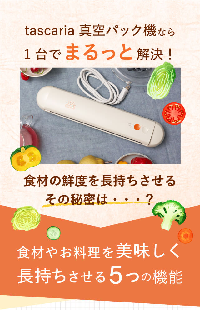 tascaria 真空パック機なら1台でまるっと解決！ 食材の鮮度を長持ちさせるその秘密は…？