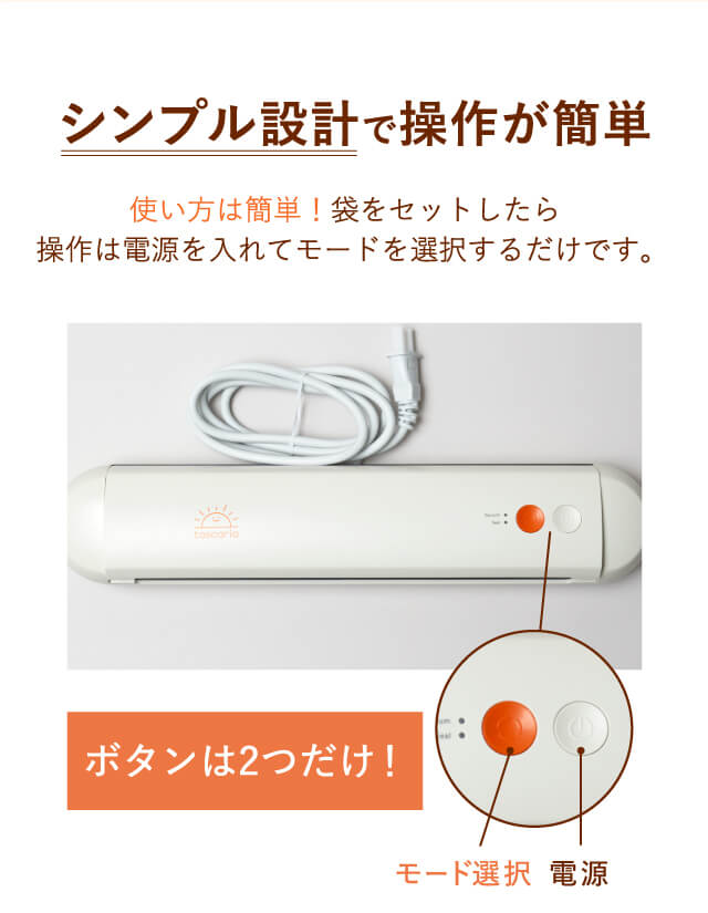 シンプル設計で操作が簡単｜使い方は簡単！袋をセットしたら、操作は電源を入れてモードを選択するだけ。ボタンは「電源」と「モード選択」の2つだけ！