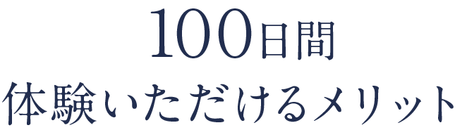 100日間体験いただけるメリット