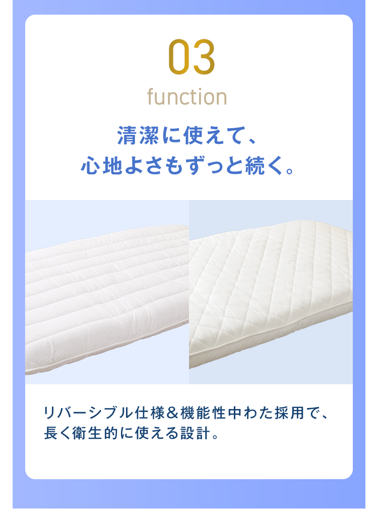 03 清潔に使えて、心地よさもずっと続く。
