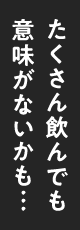 たくさん飲んでも意味がないかも…