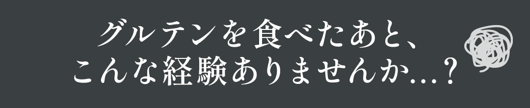 グルテンを食べたあと、こんな経験ありませんか…？