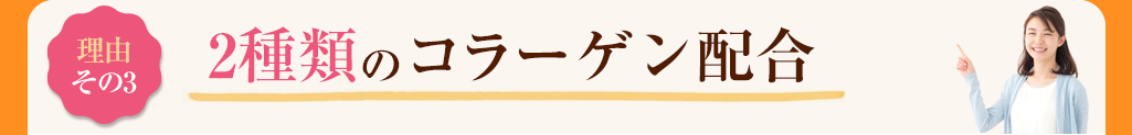 その3 2種類のコラーゲン配合