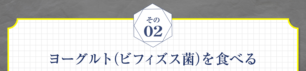 02 ヨーグルト（ビフィズス菌）を食べる