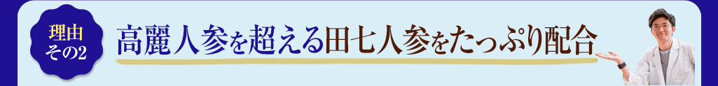 2　高麗人参を超える田七人参をたっぷり配合