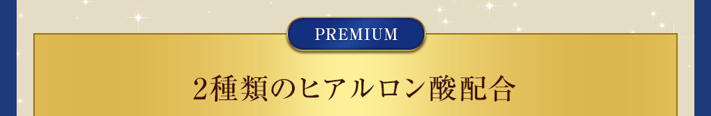 2種類のヒアルロン酸配合