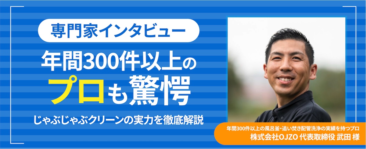 年間300件以上の配管洗浄を手掛けるプロが語る じゃぶじゃぶクリーン