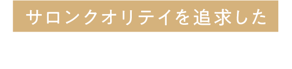 サロンクオリティを追求した ハイパワー × 時短ケア