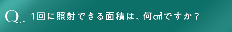 1回に照射できる面積は、何㎠ですか？