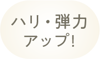 ハリ・弾力アップ！