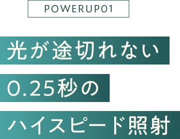 光が途切れない0.25秒の ハイスピード照射