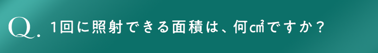1回に照射できる面積は、何㎠ですか？