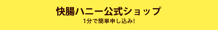 快腸ハニー公式ショップ 1分で簡単申し込み！
