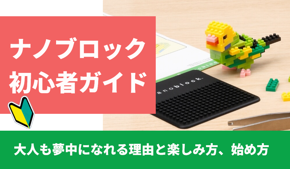 ナノブロック初心者ガイド 大人も夢中になれる理由と楽しみ方、始め方