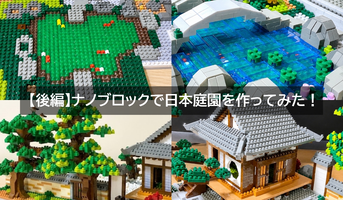 【後編】ナノブロックで日本庭園作ってみた