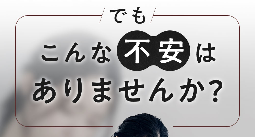 こんな不安はありませんか？