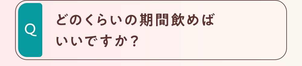 どのくらいの期間飲めばいいですか？